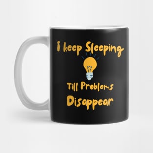 Keep Sleeping Till Problems Disappear Mug